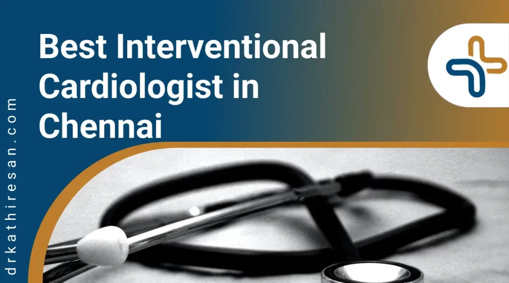 Best Interventional Cardiologist in Chennai