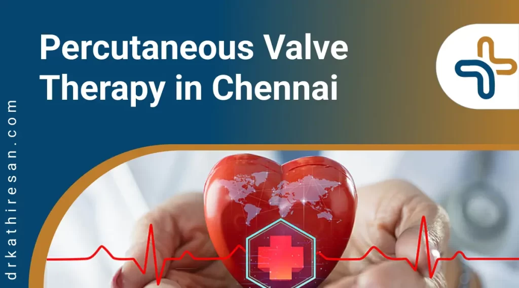 Percutaneous Valve Therapy in Chennai